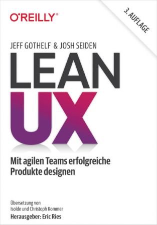Lean UX: Mit agilen Teams erfolgreiche Produkte designen (German Edition)