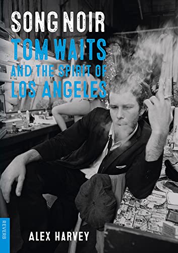 Song Noir: Tom Waits and the Spirit of Los Angeles