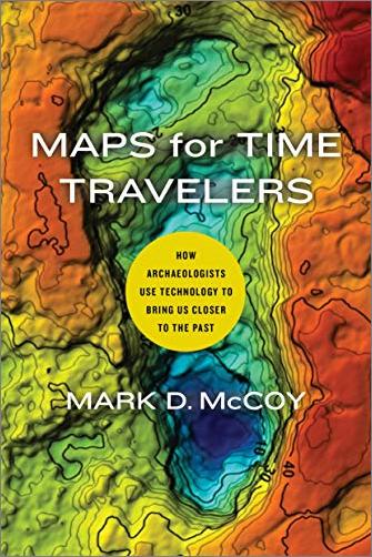 Maps for Time Travelers : How Archaeologists Use Technology to Bring Us Closer to the Past (true PDF)