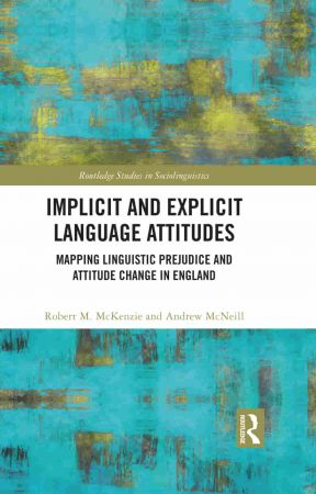 Implicit and Explicit Language Attitudes Mapping Linguistic Prejudice and Attitude Change in England