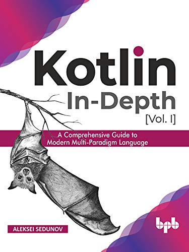 Kotlin In Depth [Vol I]: A Comprehensive Guide to Modern Multi Paradigm Language (True EPUB)