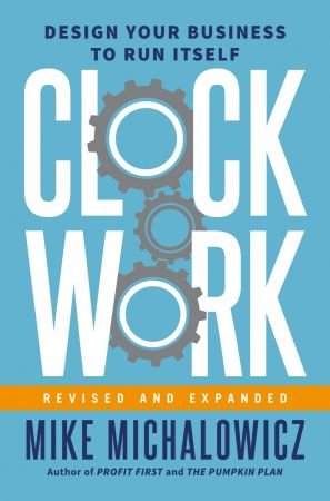 Clockwork: Design Your Business to Run Itself, Revised and Expanded Edition