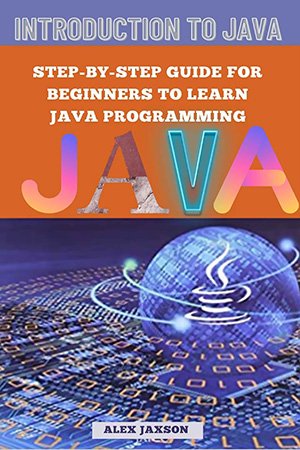 Introduction to Java: Step by step guide for beginners to learn Java programming