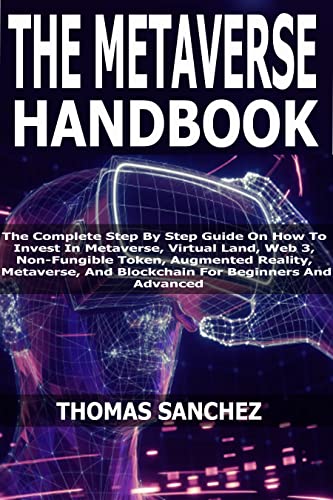 The Metaverse Handbook: The Complete Step By Step Guide On How To Invest In Metaverse