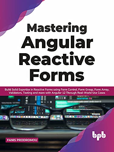 Mastering Angular Reactive Forms: Build Solid Expertise in Reactive Forms using Form Control, Form Group (True EPUB)