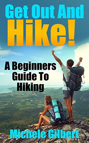 Get Out And Hike!: A Beginners Guide To HIking