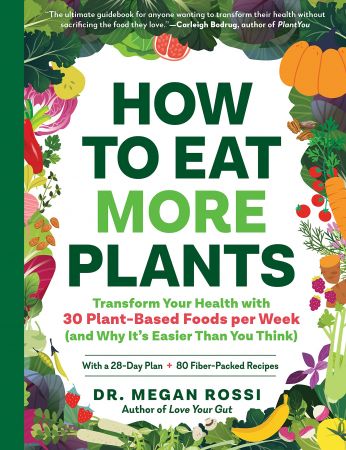 How to Eat More Plants: Transform Your Health with 30 Plant Based Foods per Week (and Why It's Easier Than You Think) (True PDF)