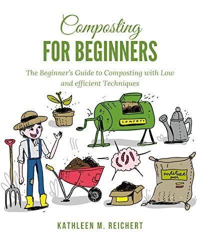 Composting for Beginners: The Beginner's Guide to Composting with Low and efficient Techniques