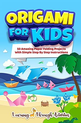 Origami For Kids: 50 Amazing Paper Folding Projects With Simple Step By Step Instructions