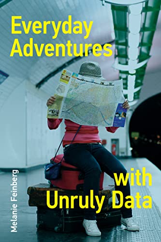 Everyday Adventures with Unruly Data (The MIT Press)