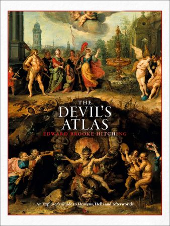 The Devil's Atlas: An Explorer's Guide to Heavens, Hells and Afterworlds by Edward Brooke Hitching