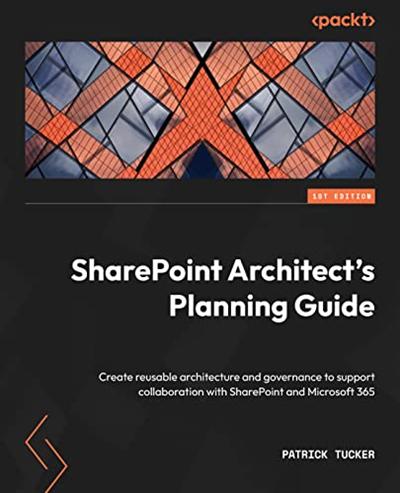 SharePoint Architect's Planning Guide: Create reusable architecture and governance to support collaboration with SharePoint