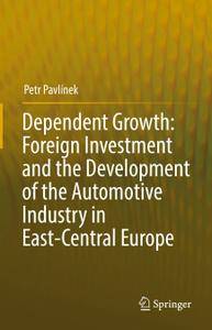 Dependent Growth: Foreign Investment and the Development of the Automotive Industry in East Central Europe