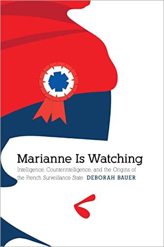 Marianne Is Watching: Intelligence, Counterintelligence, and the Origins of the French Surveillance State (True EPUB)