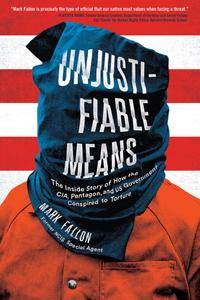 Unjustifiable Means: The Inside Story of How the CIA, Pentagon, and US Government Conspired to Torture