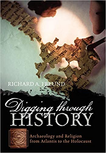 Digging Through History : Archaeology and Religion From Atlantis to the Holocaust