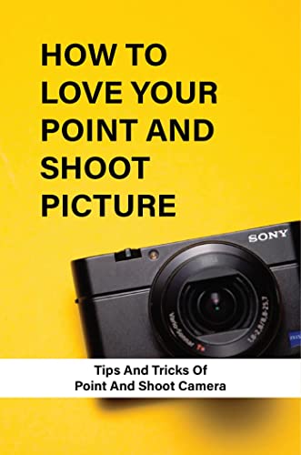 How To Love Your Point And Shoot Picture: Tips And Tricks Of Point And Shoot Camera