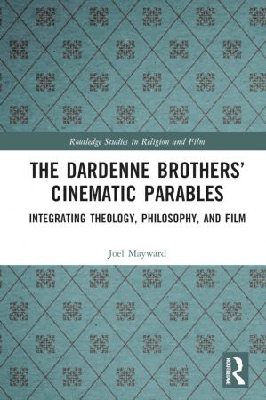 The Dardenne Brothers' Cinematic Parables Integrating Theology, Philosophy, and Film