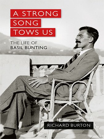A Strong Song Tows Us: The Life of Basil Bunting