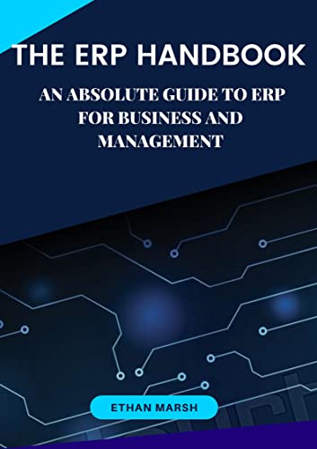THE ERP HANDBOOK: An Absolute Guide To Erp For Business And Management