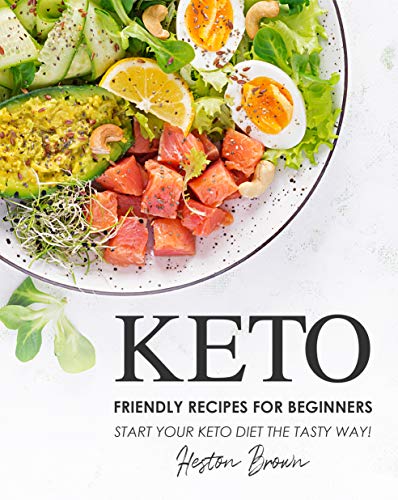 Keto Friendly Recipes for Beginners: Start Your Keto Diet the Tasty Way!