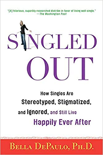 Singled Out: How Singles Are Stereotyped, Stigmatized, and Ignored, and Still Live Happily Ever After