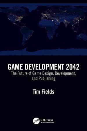 Game Development 2042 The Future of Game Design, Development, and Publishing