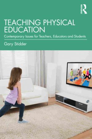 Teaching Physical Education Contemporary Issues for Teachers, Educators and Students