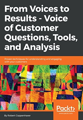 From Voices to Results   Voice of Customer Questions, Tools and Analysis: Proven techniques for understanding...