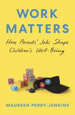 Work Matters: How Parents' Jobs Shape Children's Well Being (True EPUB)