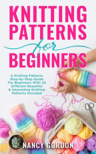 Knitting Patterns For Beginners: A Knitting Patterns Step by Step Guide For Beginners