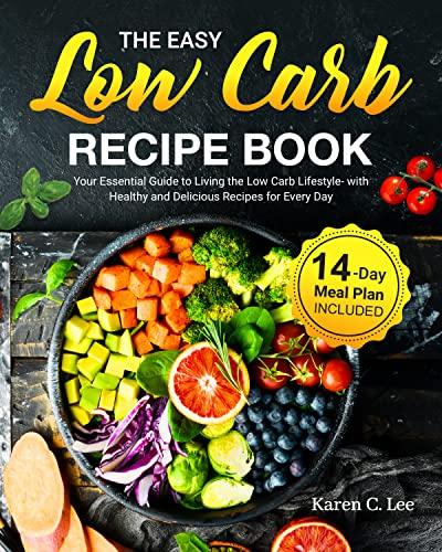 The Easy Low Carb Recipe Book: Your Essential Guide to Living the Low Carb Lifestyle  with Healthy...