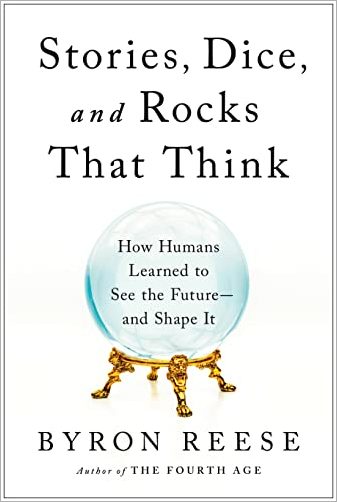 Stories, Dice, and Rocks That Think: How Humans Learned to See the Future  and Shape It