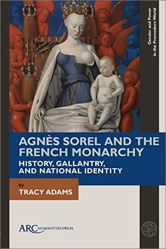 Agnès Sorel and the French Monarchy: History, Gallantry, and National Identity