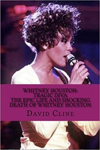 Whitney Houston: Tragic Diva The Epic Life and Shocking Death of Whitney Houston