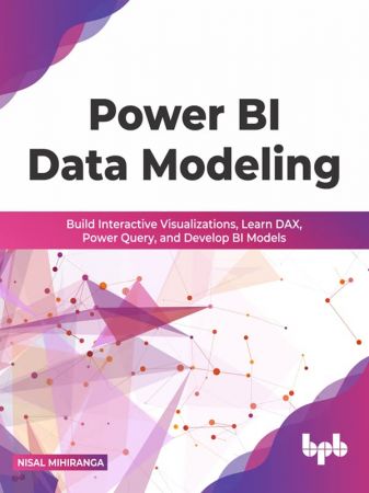Power BI Data Modeling: Build Interactive Visualizations, Learn DAX, Power Query, and Develop BI Models (True EPUB)