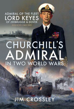 Churchill's Admiral in Two World Wars: Admiral of the Fleet Lord Keyes of Zeebrugge & Dover GCB KCVO CMG DSO