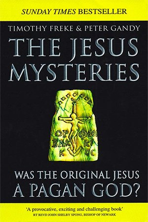 The Jesus Mysteries: Was the Original Jesus a Pagan God?