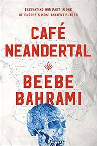 Café Neandertal: Excavating Our Past in One of Europe's Most Ancient Places