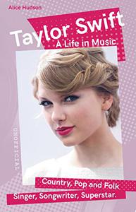 Taylor Swift: A Life in Music (Want to know More about Rock & Pop?)
