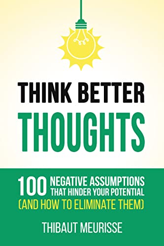Think Better Thoughts : 100 Limiting Beliefs that Hinder Your Potential (and How to Eliminate Them)