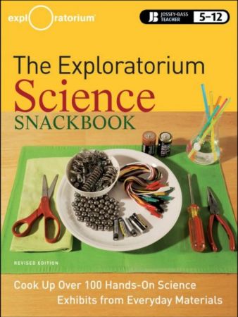 The Exploratorium Science Snackbook: Cook Up Over 100 Hands On Science Exhibits from Everyday Materials, 2nd Edition