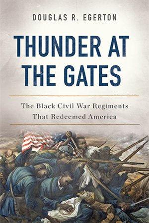 Thunder at the Gates: The Black Civil War Regiments That Redeemed America