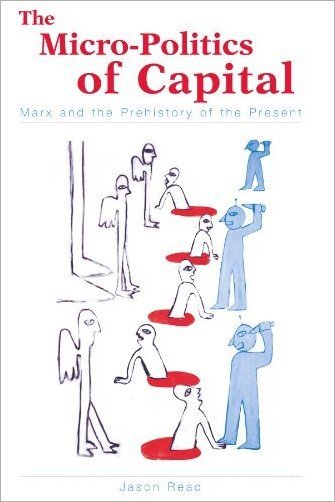 The Micro Politics of Capital: Marx and the Prehistory of the Present