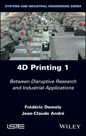 4D Printing, Volume 1: Between Disruptive Research and Industrial Applications