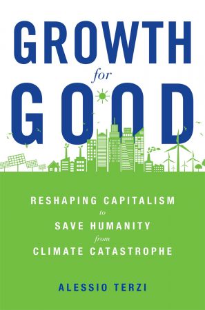 Growth for Good: Reshaping Capitalism to Save Humanity from Climate Catastrophe (True EPUB)