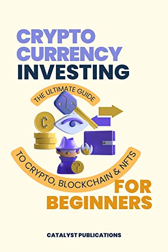 Cryptocurrency Investing for Beginners: The Ultimate Guide to Crypto, Blockchain, and NFTs