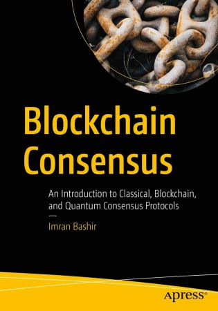 Blockchain Consensus An Introduction to Classical, Blockchain, and Quantum Consensus Protocols (True PDF EPUB)