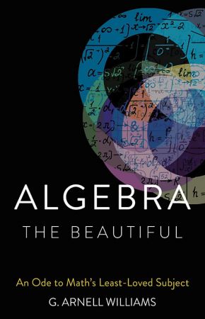 Algebra the Beautiful: An Ode to Math's Least Loved Subject