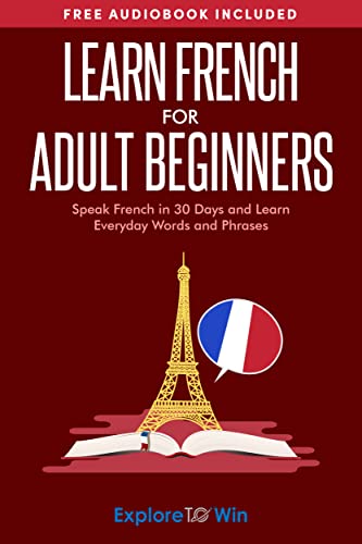 Learn French for Adult Beginners: Speak French in 30 Days and Learn Everyday Words and Phrases